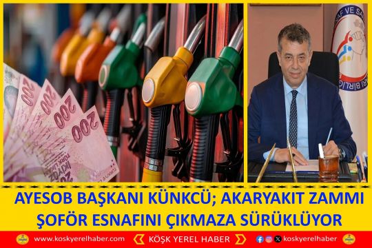 AYESOB BAŞKANI KÜNKCÜ; AKARYAKIT ZAMMI ŞOFÖR ESNAFINI ÇIKMAZA SÜRÜKLÜYOR