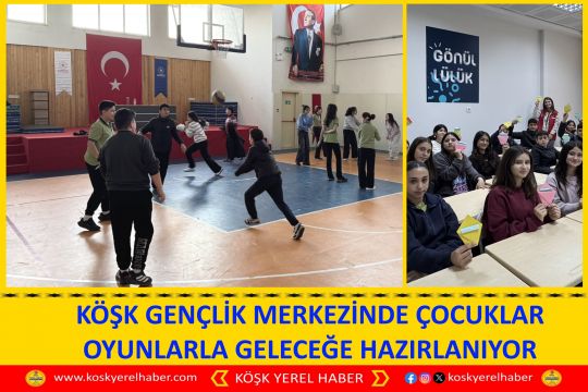 KÖŞK GENÇLİK MERKEZİNDE ÇOCUKLAR OYUNLARLA GELECEĞE HAZIRLANIYOR