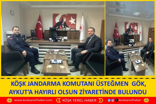  KÖŞK JANDARMA KOMUTANI ÜSTEĞMEN  GÖK, AYKUT’A HAYIRLI OLSUN ZİYARETİNDE BULUNDU
