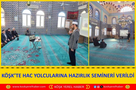 KÖŞK’TE HAC YOLCULARINA HAZIRLIK SEMİNERİ VERİLDİ