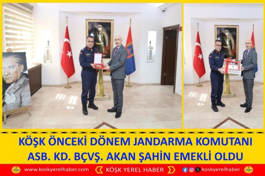 KÖŞK ÖNCEKİ DÖNEM JANDARMA KOMUTANI ASB. KD. BÇVŞ. AKAN ŞAHİN EMEKLİ OLDU