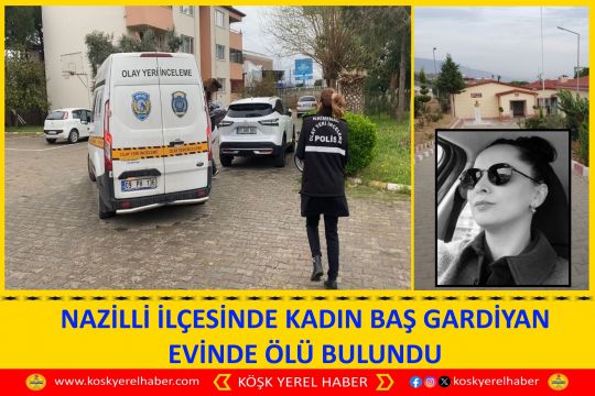 NAZİLLİ İLÇESİNDE KADIN BAŞ GARDİYAN EVİNDE ÖLÜ BULUNDU