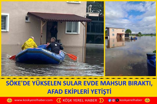 SÖKE'DE YÜKSELEN SULAR EVDE MAHSUR BIRAKTI, AFAD EKİPLERİ YETİŞTİ