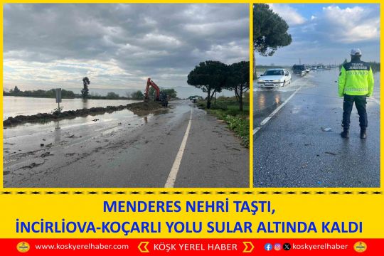 MENDERES NEHRİ TAŞTI, İNCİRLİOVA-KOÇARLI YOLU SULAR ALTINDA KALDI