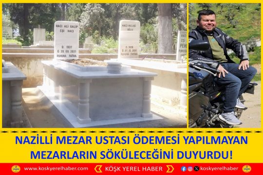 NAZİLLİ MEZAR USTASI ÖDEMESİ YAPILMAYAN MEZARLARIN SÖKÜLECEĞİNİ DUYURDU!