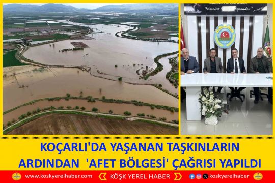 KOÇARLI'DA YAŞANAN TAŞKINLARIN ARDINDAN  'AFET BÖLGESİ' ÇAĞRISI YAPILDI