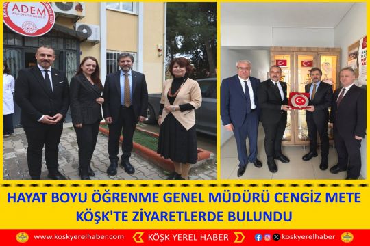 HAYAT BOYU ÖĞRENME GENEL MÜDÜRÜ CENGİZ METE KÖŞK'TE ZİYARETLERDE BULUNDU