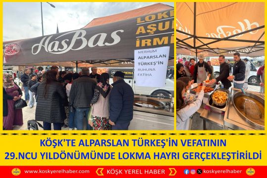 KÖŞK'TE ALPARSLAN TÜRKEŞ'İN VEFATININ 29.NCU YILDÖNÜMÜNDE LOKMA HAYRI GERÇEKLEŞTİRİLDİ