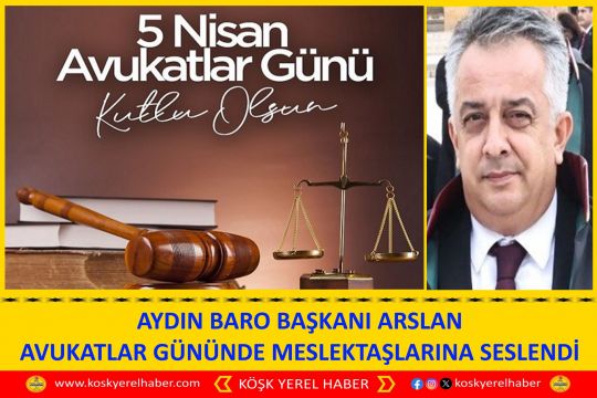 AYDIN BARO BAŞKANI ARSLAN AVUKATLAR GÜNÜNDE MESLEKTAŞLARINA SESLENDİ