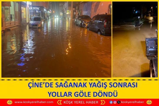 ÇİNE’DE SAĞANAK YAĞIŞ SONRASI YOLLAR GÖLE DÖNDÜ