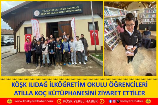 KÖŞK ILIDAĞ İLKÖĞRETİM OKULU ÖĞRENCİLERİ ATILLA KOÇ KÜTÜPHANESİNİ ZİYARET ETTİLER