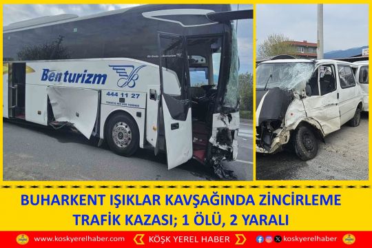 BUHARKENT IŞIKLAR KAVŞAĞINDA ZİNCIRLEME TRAFİK KAZASI; 1 ÖLÜ, 2 YARALI