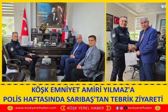 KÖŞK EMNİYET AMİRİ YILMAZ'A POLİS HAFTASINDA SARIBAŞ'TAN TEBRİK ZİYARETİ