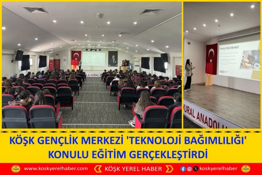 KÖŞK GENÇLİK MERKEZİ 'TEKNOLOJİ BAĞIMLILIĞI' KONULU EĞİTİM GERÇEKLEŞTİRDİ