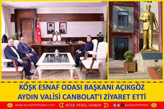 KÖŞK ESNAF ODASI BAŞKANI AÇIKGÖZ AYDIN VALİSİ CANBOLAT'I ZİYARET ETTİ