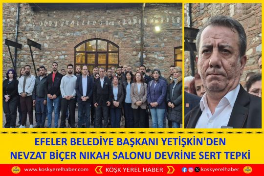 EFELER BELEDİYE BAŞKANI YETİŞKİN'DEN NEVZAT BİÇER NIKAH SALONU DEVRİNE SERT TEPKİ