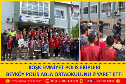 KÖŞK EMNİYET POLİS EKİPLERİ BEYKÖY POLİS ABLA ORTAOKULUNU ZİYARET ETTİ