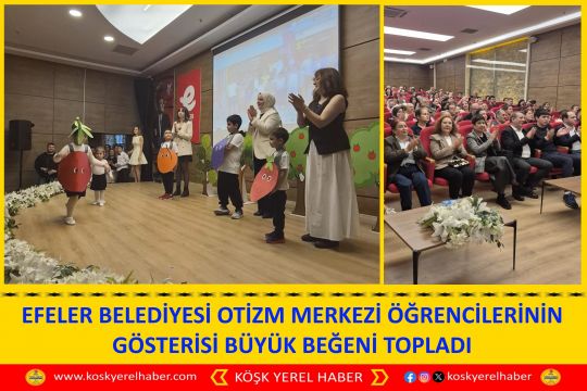 EFELER BELEDİYESİ OTİZM MERKEZİ ÖĞRENCİLERİNİN GÖSTERİSİ BÜYÜK BEĞENİ TOPLADI