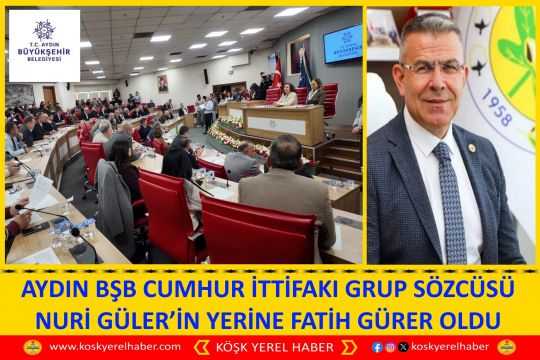 AYDIN BŞB CUMHUR İTTİFAKI GRUP SÖZCÜSÜ NURİ GÜLER’İN YERİNE FATİH GÜRER OLDU