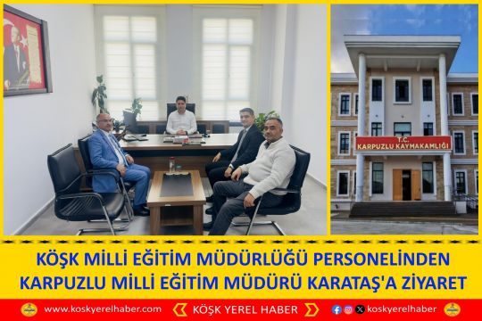 KÖŞK MİLLİ EĞİTİM MÜDÜRLÜĞÜ PERSONELİNDEN KARPUZLU MİLLİ EĞİTİM MÜDÜRÜ KARATAŞ'A ZİYARET