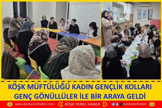 KÖŞK MÜFTÜLÜĞÜ KADIN GENÇLİK KOLLARI GENÇ GÖNÜLLÜLER İLE BİR ARAYA GELDİ