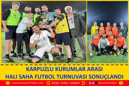 KARPUZLU KURUMLAR ARASI HALI SAHA FUTBOL TURNUVASI SONUÇLANDI