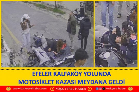 EFELER KALFAKÖY YOLUNDA MOTOSİKLET KAZASI MEYDANA GELDİ 