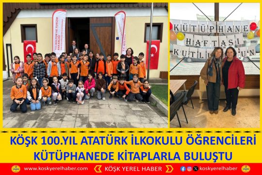 KÖŞK 100.YIL ATATÜRK İLKOKULU ÖĞRENCİLERİ KÜTÜPHANEDE KİTAPLARLA BULUŞTU
