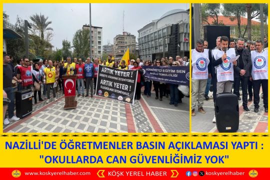 NAZİLLİ'DE ÖĞRETMENLER BASIN AÇIKLAMASI YAPTI : "OKULLARDA CAN GÜVENLİĞİMİZ YOK"
