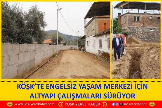 KÖŞK’TE ENGELSİZ YAŞAM MERKEZİ İÇİN ALTYAPI ÇALIŞMALARI SÜRÜYOR