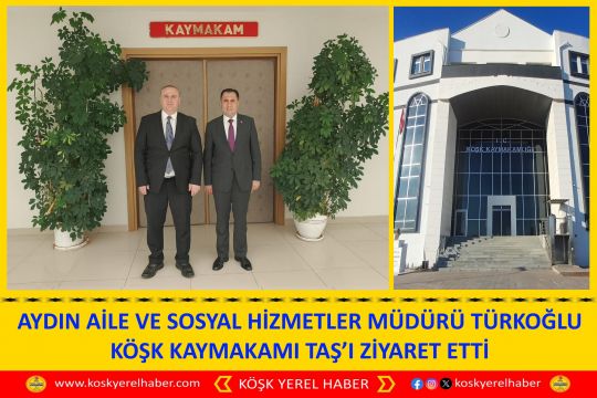  AYDIN AİLE VE SOSYAL HİZMETLER MÜDÜRÜ TÜRKOĞLU KÖŞK KAYMAKAMI TAŞ’I ZİYARET ETTİ