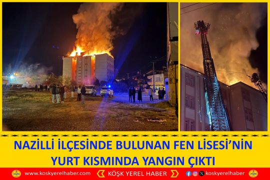NAZİLLİ İLÇESİNDE BULUNAN FEN LİSESİ’NİN YURT KISMINDA YANGIN ÇIKTI