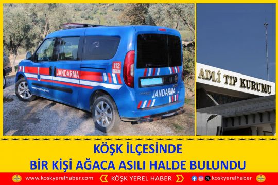 KÖŞK İLÇESİNDE BİR KİŞİ AĞACA ASILI HALDE BULUNDU