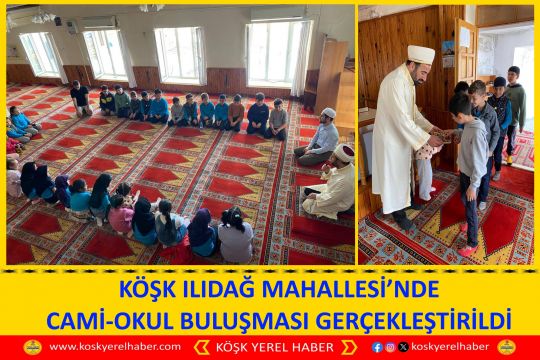 KÖŞK ILIDAĞ MAHALLESİ’NDE CAMİ-OKUL BULUŞMASI GERÇEKLEŞTİRİLDİ