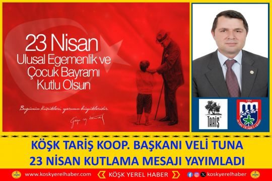 KÖŞK TARİŞ KOOP. BAŞKANI VELİ TUNA 23 NİSAN KUTLAMA MESAJI YAYIMLADI