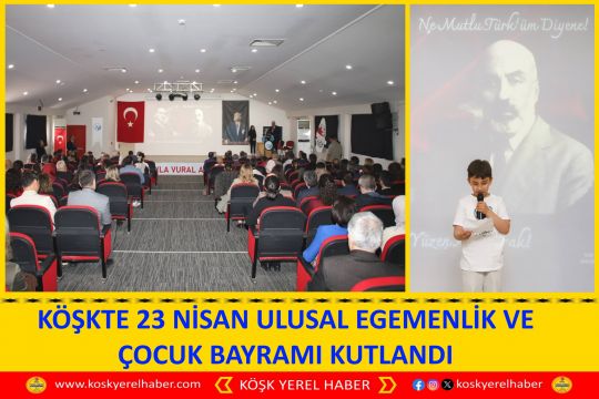 KÖŞKTE 23 NİSAN ULUSAL EGEMENLİK VE ÇOCUK BAYRAMI KUTLANDI