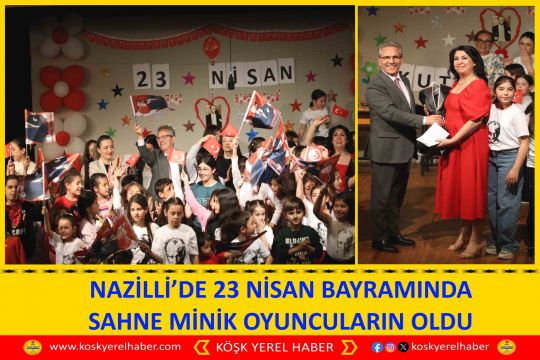 NAZİLLİ’DE 23 NİSAN BAYRAMINDA SAHNE MİNİK OYUNCULARIN OLDU