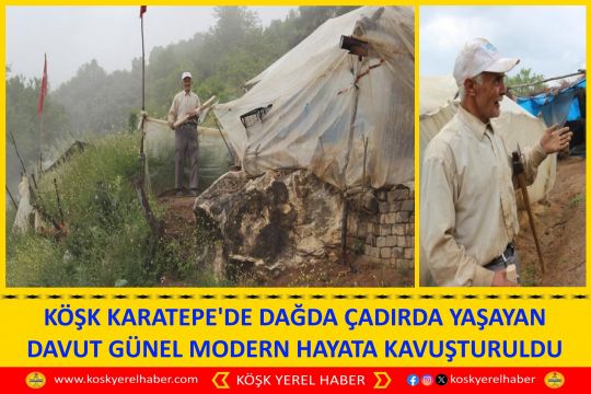 KÖŞK KARATEPE'DE DAĞDA ÇADIRDA YAŞAYAN DAVUT GÜNEL MODERN HAYATA KAVUŞTURULDU