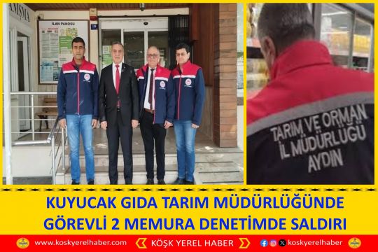 KUYUCAK GIDA TARIM MÜDÜRLÜĞÜNDE GÖREVLİ 2 MEMURA DENETİMDE SALDIRI