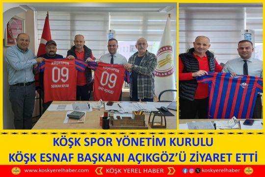 KÖŞK SPOR YÖNETİM KURULU KÖŞK ESNAF BAŞKANI AÇIKGÖZ’Ü ZİYARET ETTİ