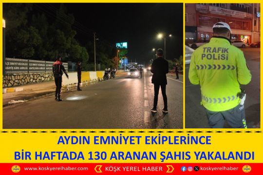 AYDIN EMNİYET EKIPLERİNCE BİR HAFTADA 130 ARANAN ŞAHIS YAKALANDI