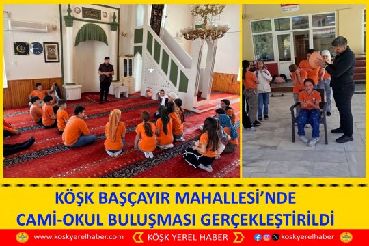 KÖŞK BAŞÇAYIR MAHALLESİ’NDE CAMİ-OKUL BULUŞMASI GERÇEKLEŞTİRİLDİ