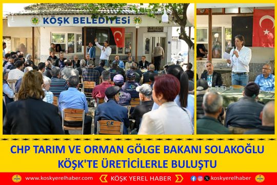 CHP TARIM VE ORMAN GÖLGE BAKANI SOLAKOĞLU KÖŞK'TE ÜRETİCİLERLE BULUŞTU