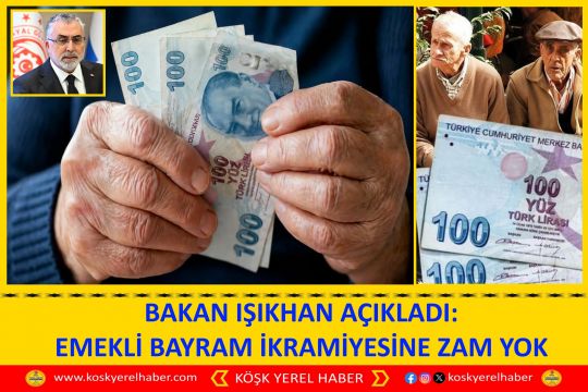 BAKAN IŞIKHAN AÇIKLADI: EMEKLİ BAYRAM İKRAMİYESİNE ZAM YOK