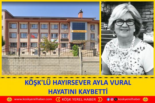 KÖŞK'LÜ HAYIRSEVER AYLA VURAL HAYATINI KAYBETTİ