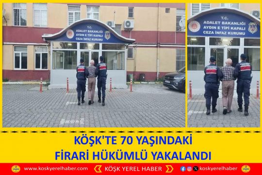KÖŞK'TE 70 YAŞINDAKİ FİRARİ HÜKÜMLÜ YAKALANDI