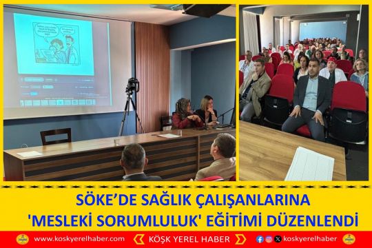 SÖKE’DE SAĞLIK ÇALIŞANLARINA 'MESLEKİ SORUMLULUK' EĞİTİMİ DÜZENLENDİ