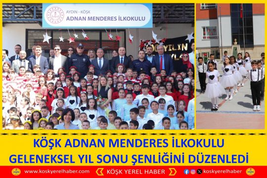 KÖŞK ADNAN MENDERES İLKOKULU GELENEKSEL YIL SONU ŞENLİĞİNİ DÜZENLEDİ