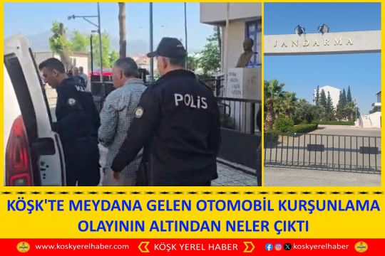KÖŞK'TE MEYDANA GELEN OTOMOBİL KURŞUNLAMA OLAYININ ALTINDAN NELER ÇIKTI