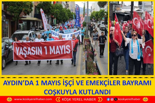 AYDIN’DA 1 MAYIS İŞÇİ VE EMEKÇİLER BAYRAMI COŞKUYLA KUTLANDI
